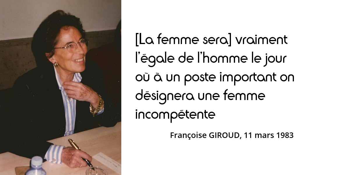 Francoise Giroud La Femme Sera Vraiment L Egale De L Homme Le Jour Ou A Un Poste Important On Designera Une Femme Incompetente L Histoire En Citations