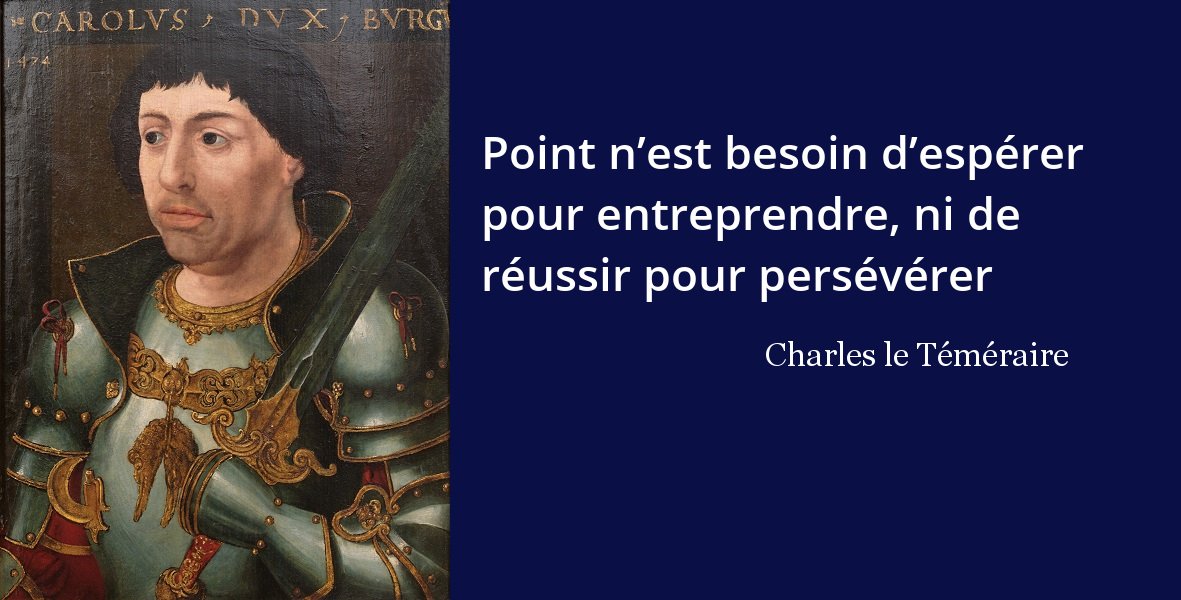 Charles Le Temeraire Point N Est Besoin D Esperer Pour Entreprendre L Histoire En Citations