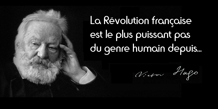 Hugo La Revolution Francaise Est Le Plus Puissant Pas Du Genre Humain Depuis L Avenement Du Christ L Histoire En Citations