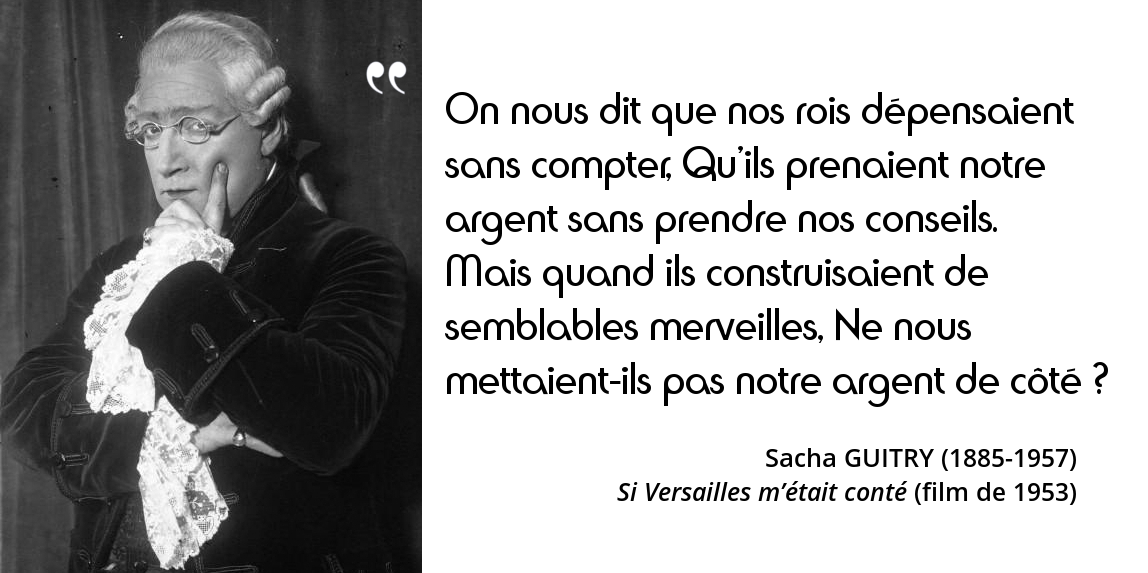 Sacha Guitry On Nous Dit Que Nos Rois Depensaient Sans Compter L Histoire En Citations