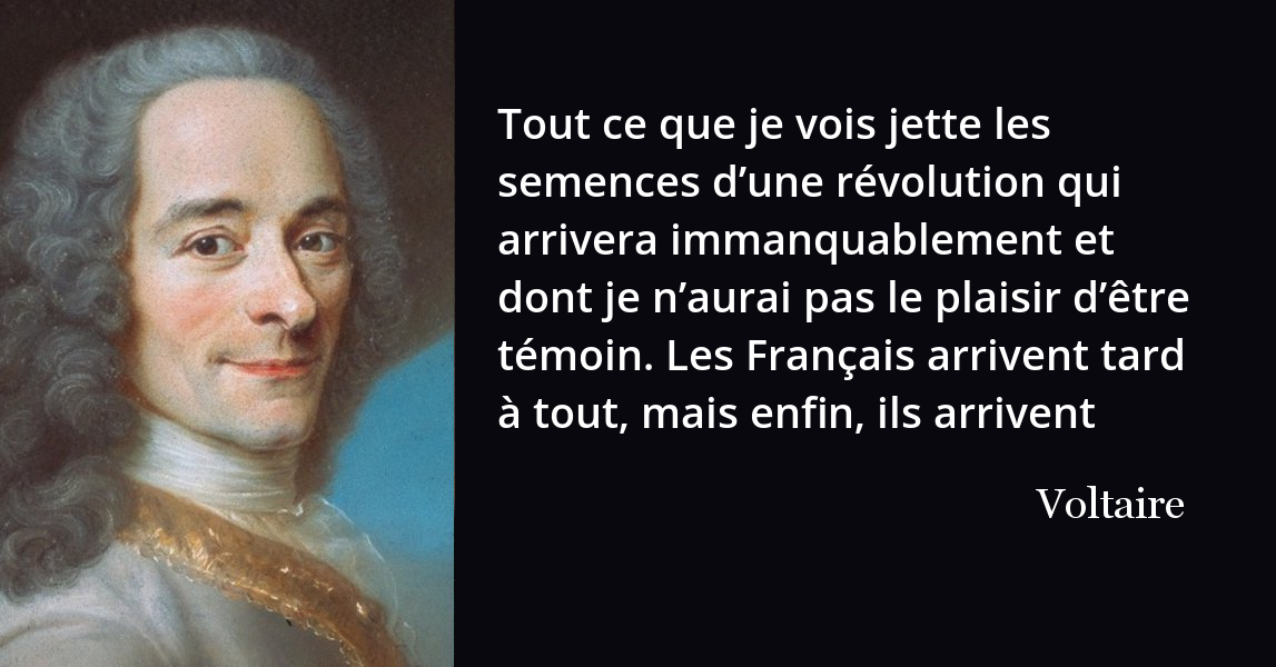 Voltaire : « Tout ce que je vois jette les semences d'une révolution qui arrivera immanquablement... » | L'Histoire en citations
