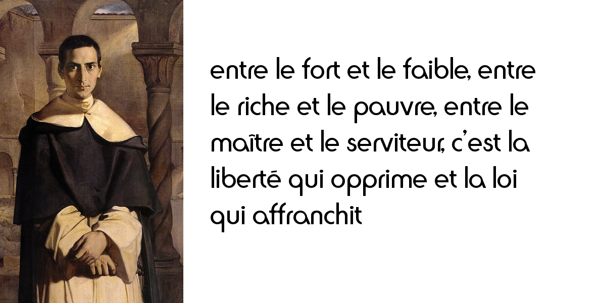 Lacordaire Entre Le Fort Et Le Faible Entre Le Riche Et Le Pauvre Entre Le Maitre Et Le Serviteur C Est La Liberte Qui Opprime Et La Loi Qui Affranchit