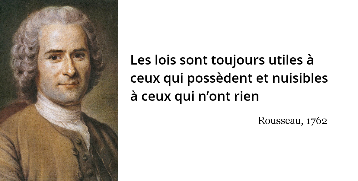 Rousseau Les Lois Sont Toujours Utiles A Ceux Qui Possedent Et Nuisibles A Ceux Qui N Ont Rien L Histoire En Citations