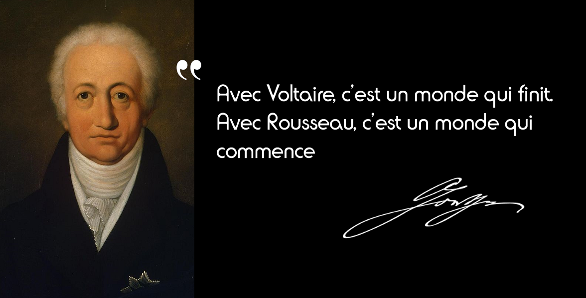 Goethe : « Avec Voltaire, c'est un monde qui finit. Avec Rousseau, c'est un monde qui commence. » | L'Histoire en citations