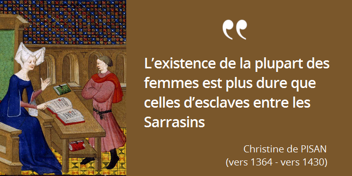 Christine de Pisan L’existence de la plupart des femmes est plus dure que celles d’esclaves entre les Sarrasins