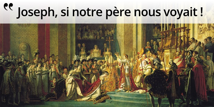 Napoléon : « Joseph, si notre père nous voyait ! »