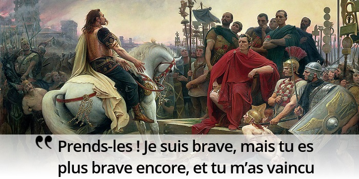  Vercingétorix : « Prends-les ! Je suis brave, mais tu es plus brave encore... »